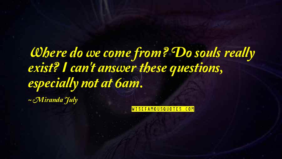 4 Of July Quotes By Miranda July: Where do we come from? Do souls really