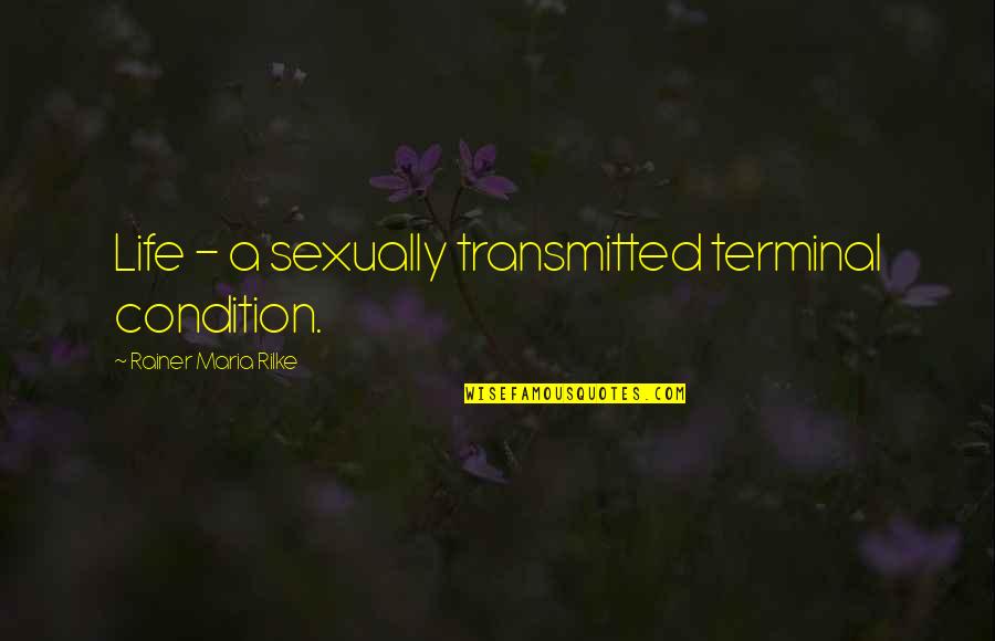 4 Perspective Quotes By Rainer Maria Rilke: Life - a sexually transmitted terminal condition.
