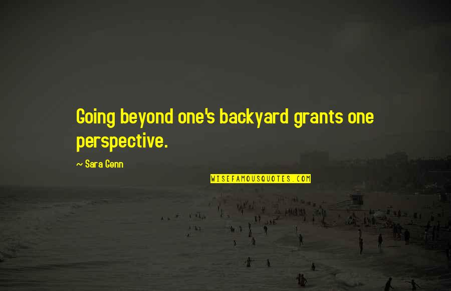 4 Perspective Quotes By Sara Genn: Going beyond one's backyard grants one perspective.