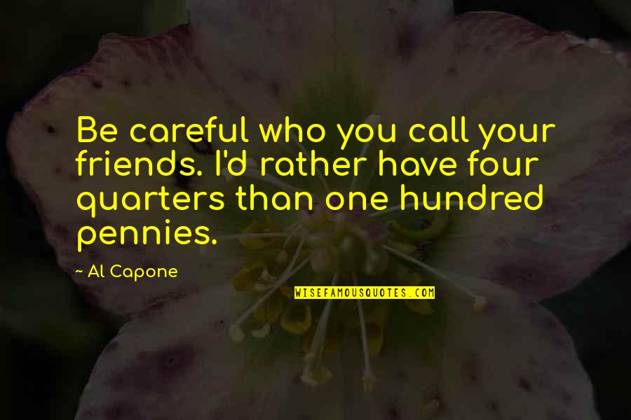 4 Quarters Quotes By Al Capone: Be careful who you call your friends. I'd