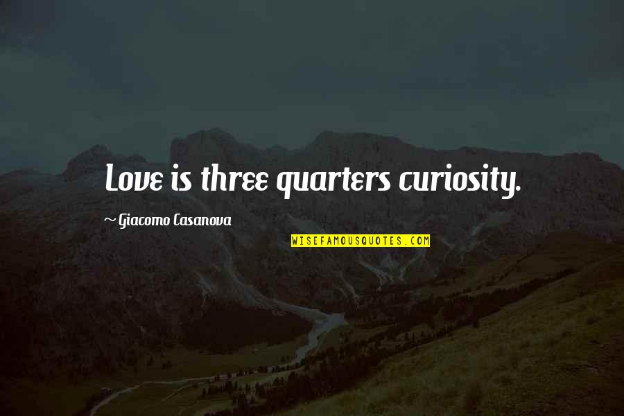 4 Quarters Quotes By Giacomo Casanova: Love is three quarters curiosity.