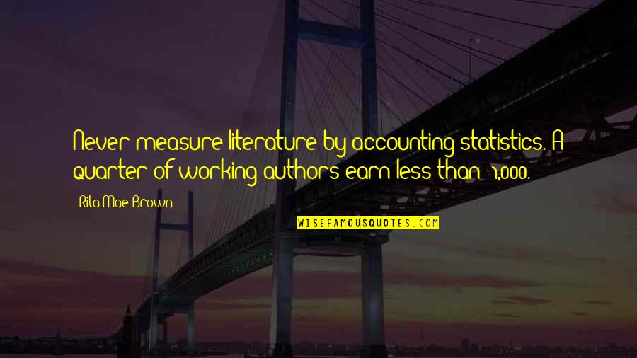 4 Quarters Quotes By Rita Mae Brown: Never measure literature by accounting statistics. A quarter