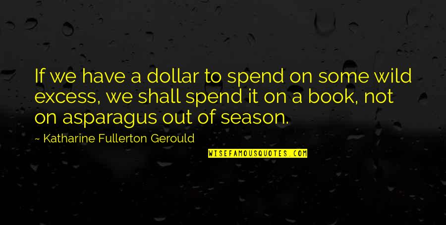 4 Season Quotes By Katharine Fullerton Gerould: If we have a dollar to spend on