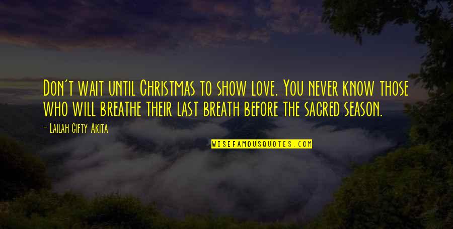 4 Season Quotes By Lailah Gifty Akita: Don't wait until Christmas to show love. You