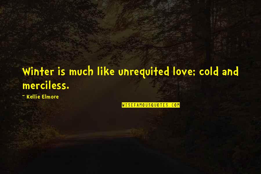 4 Seasons Love Quotes By Kellie Elmore: Winter is much like unrequited love; cold and