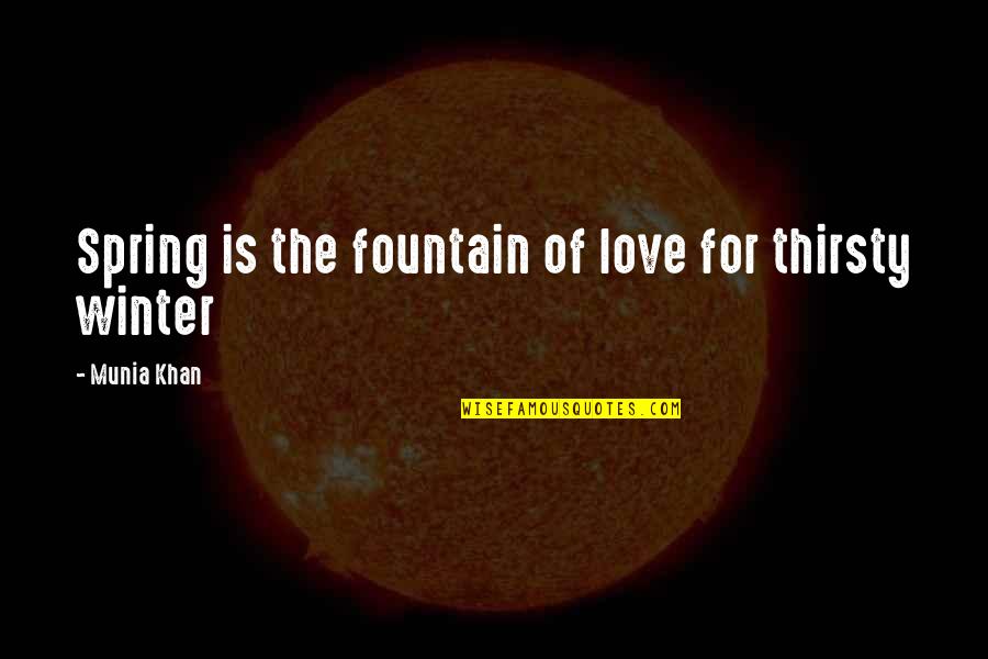 4 Seasons Love Quotes By Munia Khan: Spring is the fountain of love for thirsty