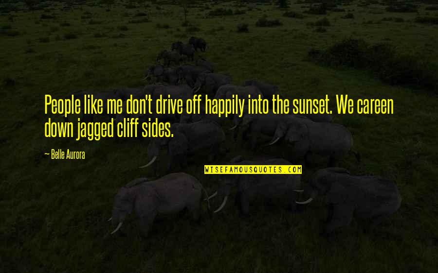 4 Sides Of Me Quotes By Belle Aurora: People like me don't drive off happily into