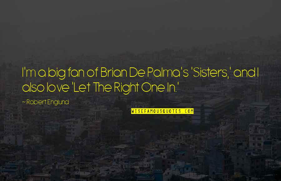 4 Sisters Love Quotes By Robert Englund: I'm a big fan of Brian De Palma's 4 Sisters Love Quotes By Robert Englund: I'm a big fan of Brian De Palma's