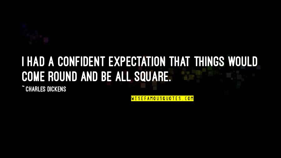 4 Square Quotes By Charles Dickens: I had a confident expectation that things would