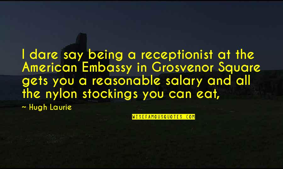 4 Square Quotes By Hugh Laurie: I dare say being a receptionist at the