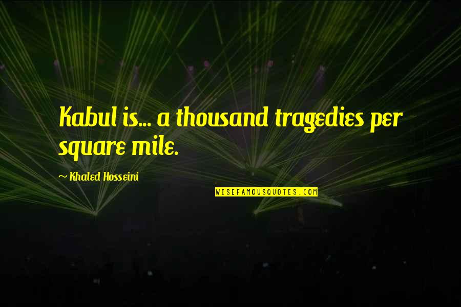 4 Square Quotes By Khaled Hosseini: Kabul is... a thousand tragedies per square mile.