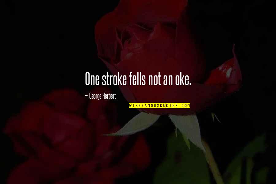 4 Stroke Quotes By George Herbert: One stroke fells not an oke.