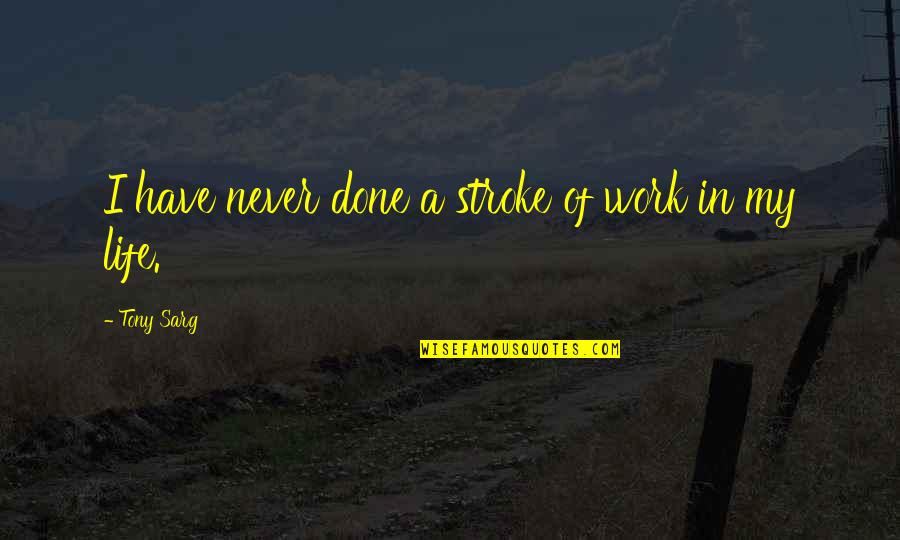 4 Stroke Quotes By Tony Sarg: I have never done a stroke of work