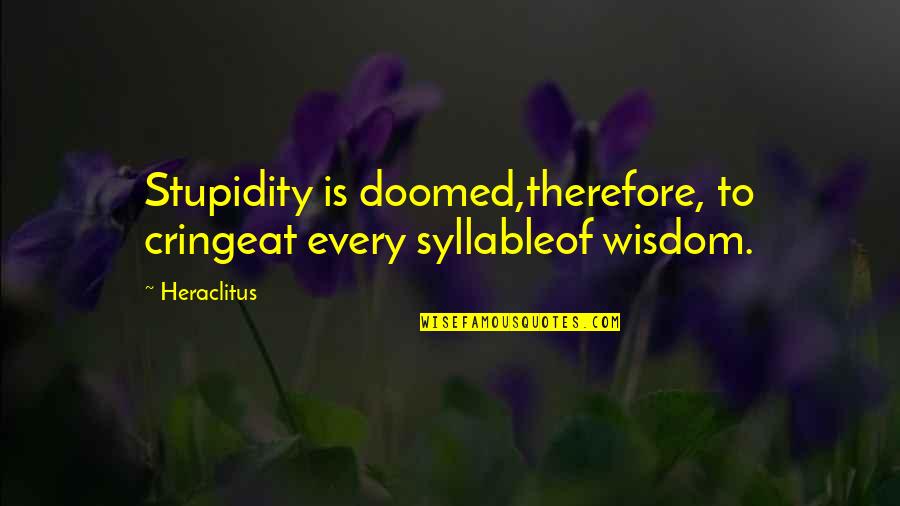 4 Syllable Quotes By Heraclitus: Stupidity is doomed,therefore, to cringeat every syllableof wisdom.