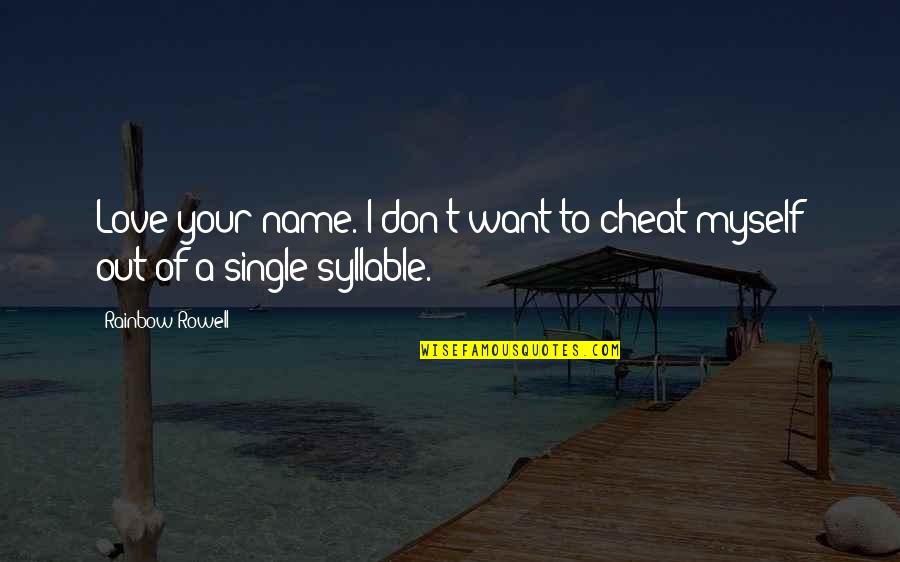 4 Syllable Quotes By Rainbow Rowell: Love your name. I don't want to cheat