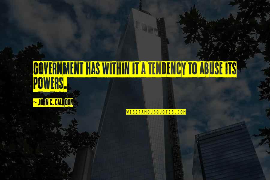4 Tendencies Quotes By John C. Calhoun: Government has within it a tendency to abuse 4 Tendencies Quotes By John C. Calhoun: Government has within it a tendency to abuse