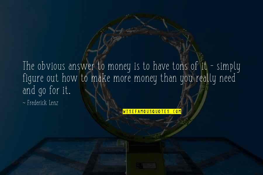 4 Tons Quotes By Frederick Lenz: The obvious answer to money is to have