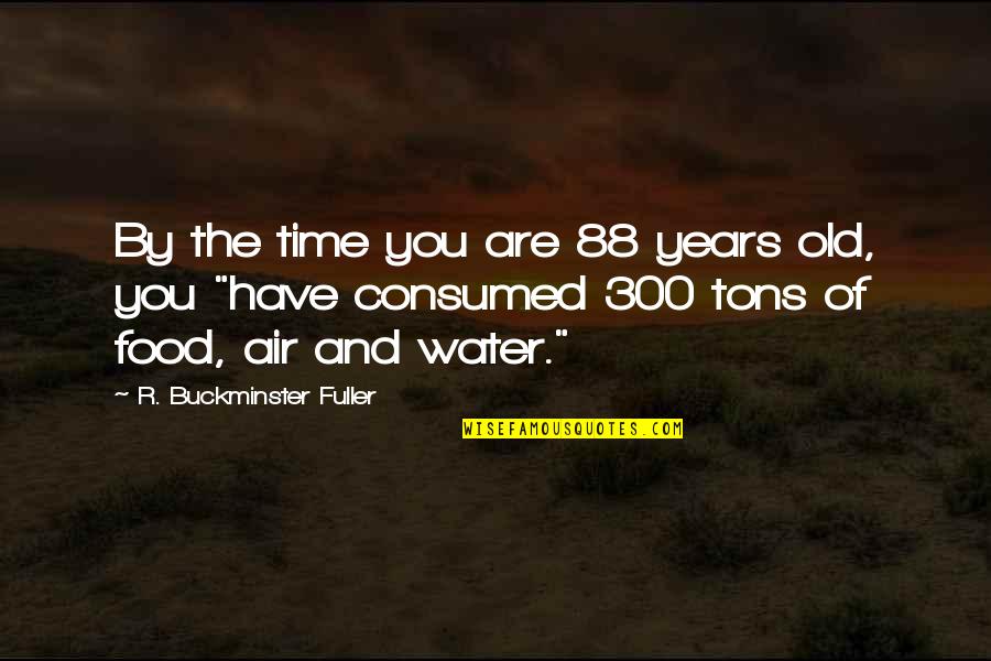 4 Tons Quotes By R. Buckminster Fuller: By the time you are 88 years old,