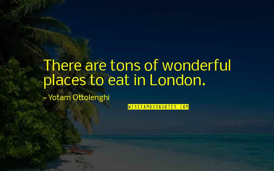 4 Tons Quotes By Yotam Ottolenghi: There are tons of wonderful places to eat