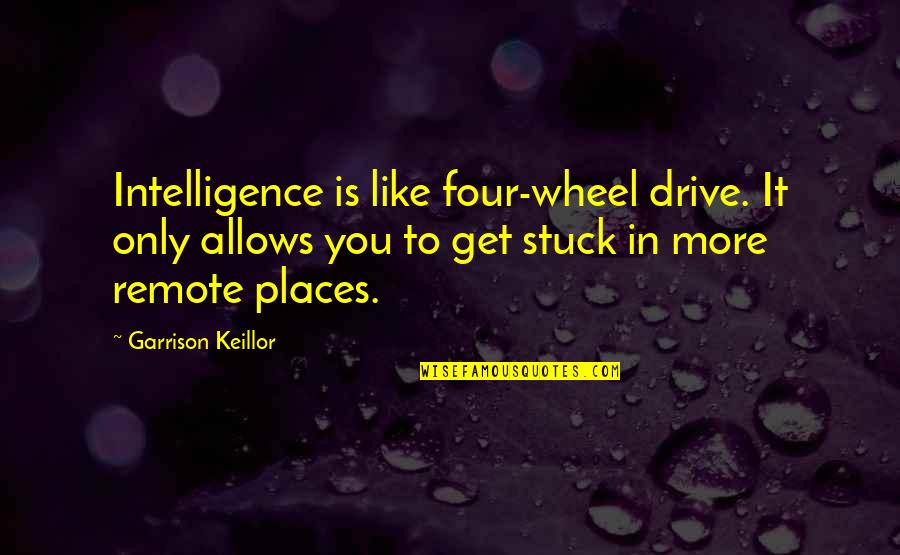 4 Wheel Drive Quotes By Garrison Keillor: Intelligence is like four-wheel drive. It only allows