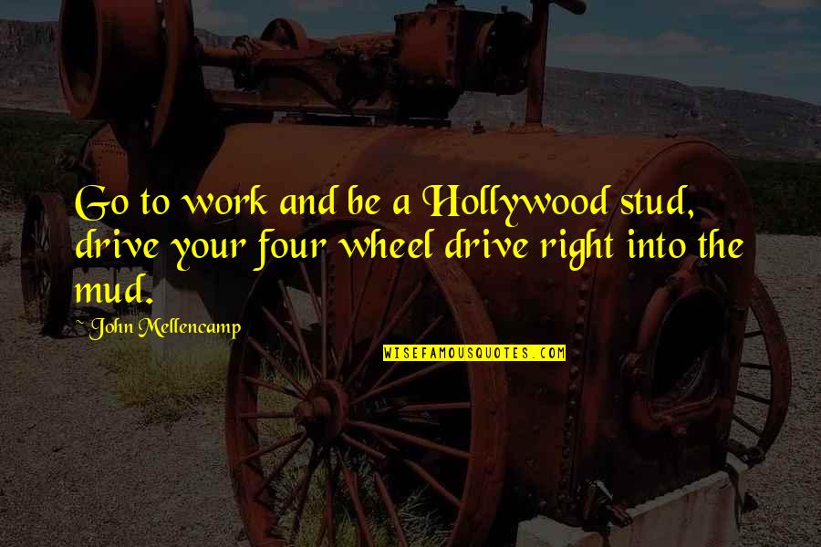 4 Wheel Drive Quotes By John Mellencamp: Go to work and be a Hollywood stud,