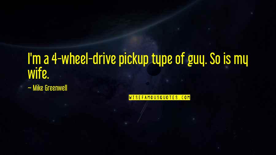 4 Wheel Drive Quotes By Mike Greenwell: I'm a 4-wheel-drive pickup type of guy. So