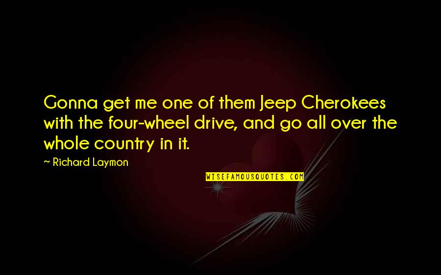 4 Wheel Drive Quotes By Richard Laymon: Gonna get me one of them Jeep Cherokees