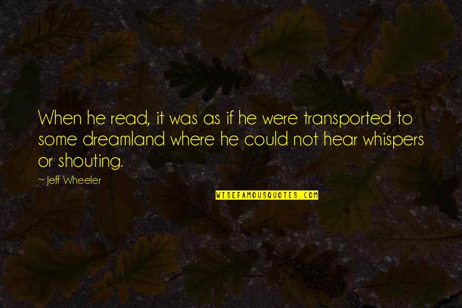 4 Wheeler Quotes By Jeff Wheeler: When he read, it was as if he 4 Wheeler Quotes By Jeff Wheeler: When he read, it was as if he