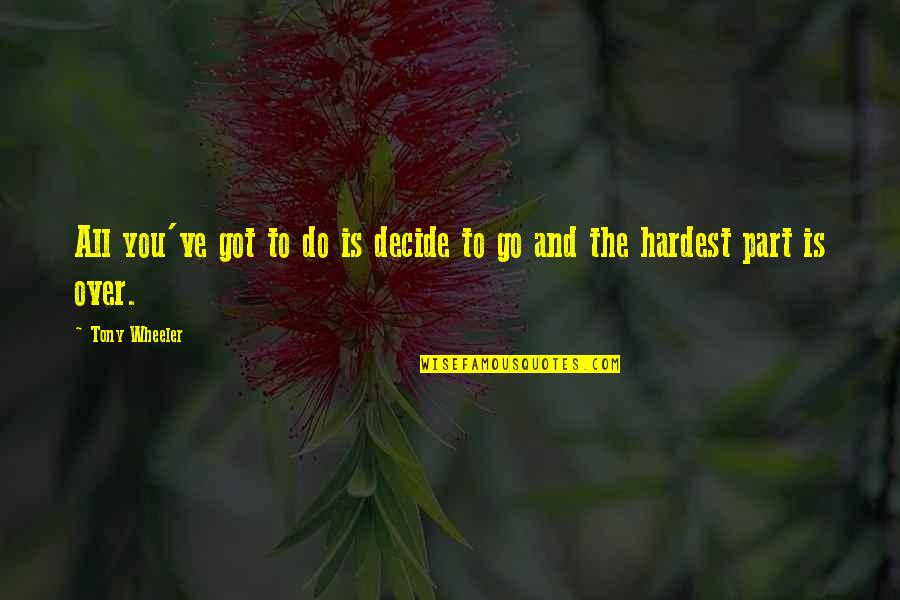 4 Wheeler Quotes By Tony Wheeler: All you've got to do is decide to