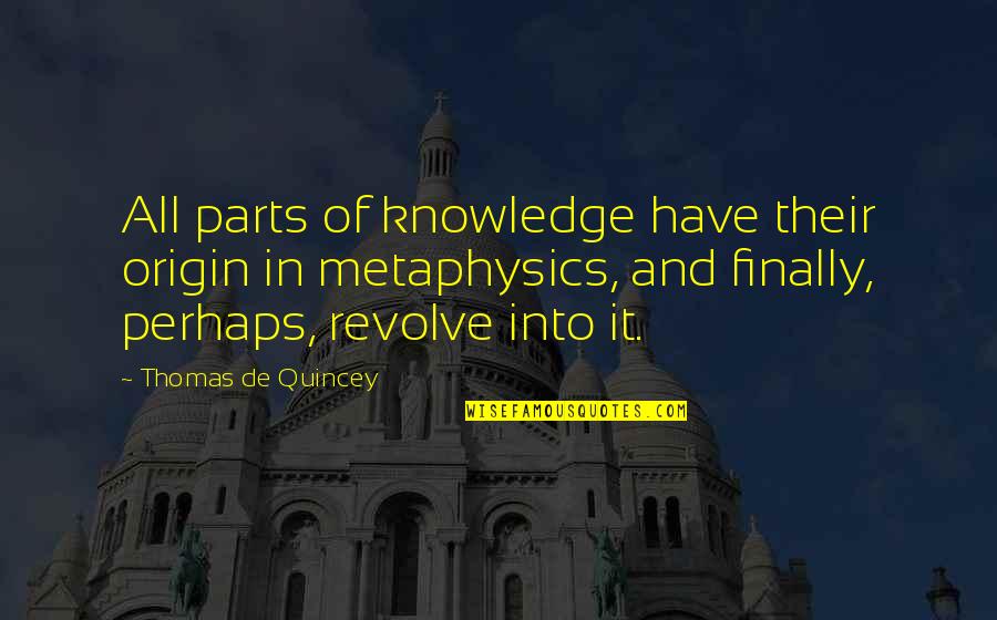 4 Wheeler Racing Quotes By Thomas De Quincey: All parts of knowledge have their origin in