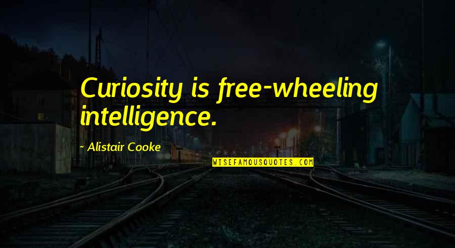 4 Wheeling Quotes By Alistair Cooke: Curiosity is free-wheeling intelligence.