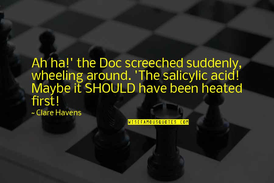 4 Wheeling Quotes By Clare Havens: Ah ha!' the Doc screeched suddenly, wheeling around.