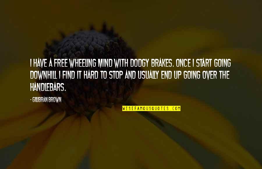 4 Wheeling Quotes By Gillibran Brown: I have a free wheeling mind with dodgy