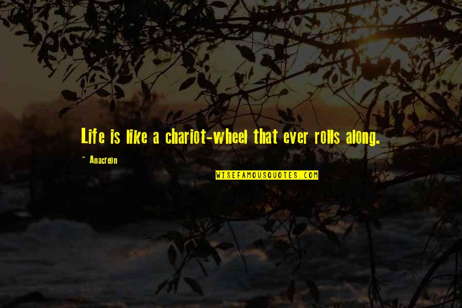 4 Wheels Quotes By Anacreon: Life is like a chariot-wheel that ever rolls