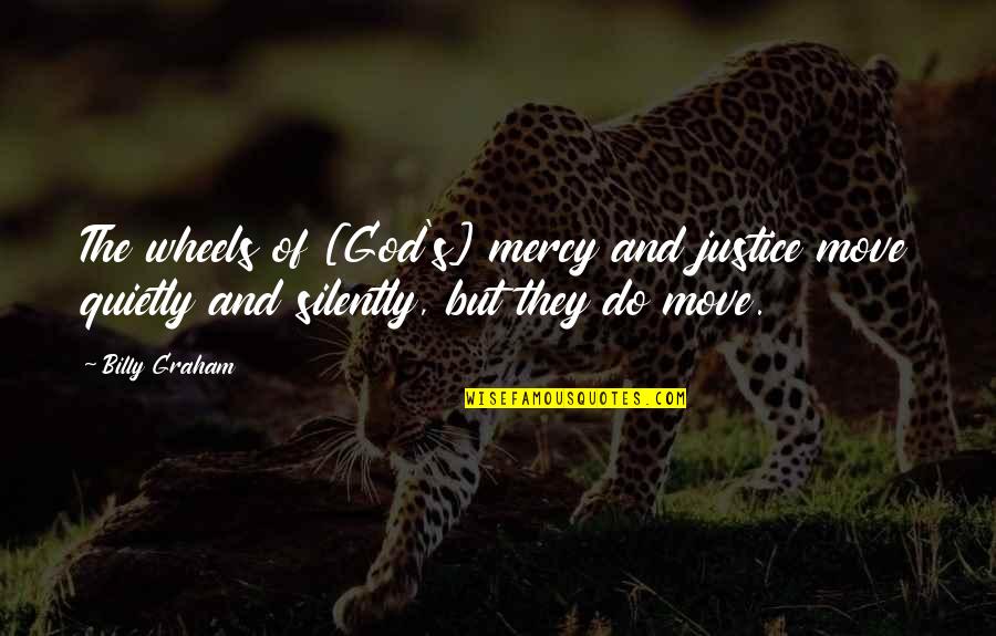 4 Wheels Quotes By Billy Graham: The wheels of [God's] mercy and justice move