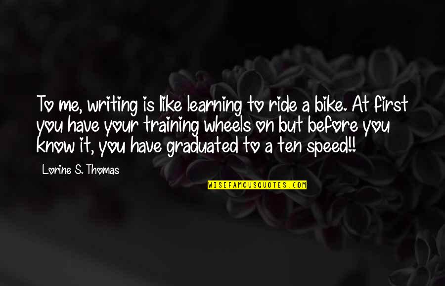 4 Wheels Quotes By Lorine S. Thomas: To me, writing is like learning to ride