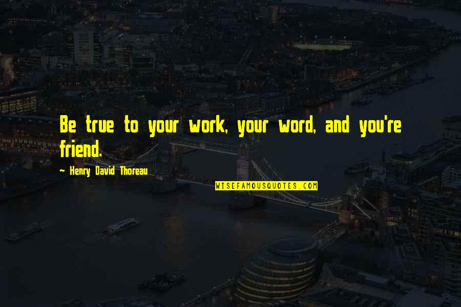 4 Word Friend Quotes By Henry David Thoreau: Be true to your work, your word, and