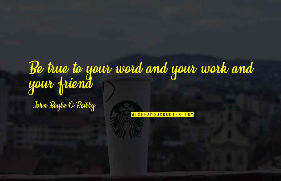 4 Word Friend Quotes By John Boyle O'Reilly: Be true to your word and your work