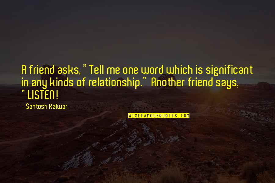 4 Word Friend Quotes By Santosh Kalwar: A friend asks, "Tell me one word which