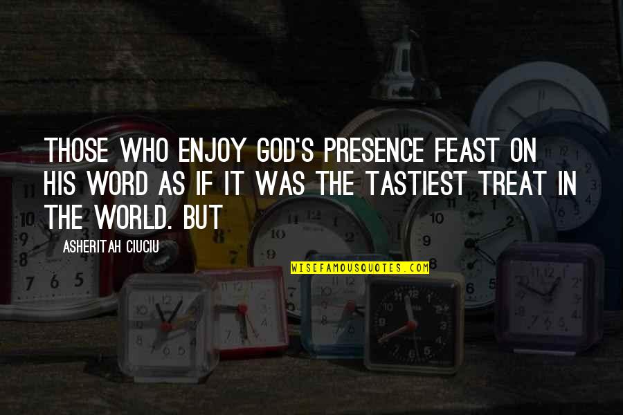 4 Word God Quotes By Asheritah Ciuciu: Those who enjoy God's presence feast on His