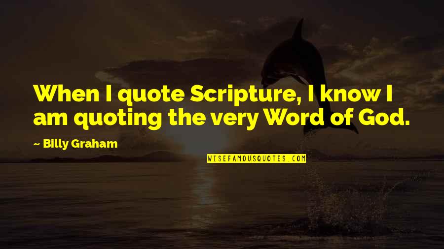 4 Word God Quotes By Billy Graham: When I quote Scripture, I know I am
