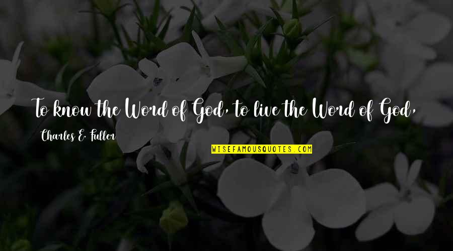 4 Word God Quotes By Charles E. Fuller: To know the Word of God, to live