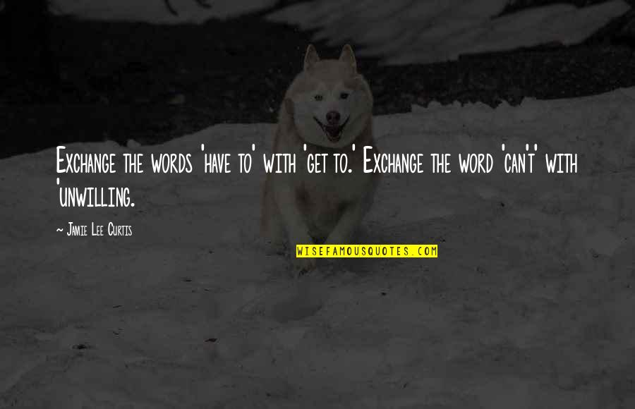 4 Word Inspirational Quotes By Jamie Lee Curtis: Exchange the words 'have to' with 'get to.' 4 Word Inspirational Quotes By Jamie Lee Curtis: Exchange the words 'have to' with 'get to.'