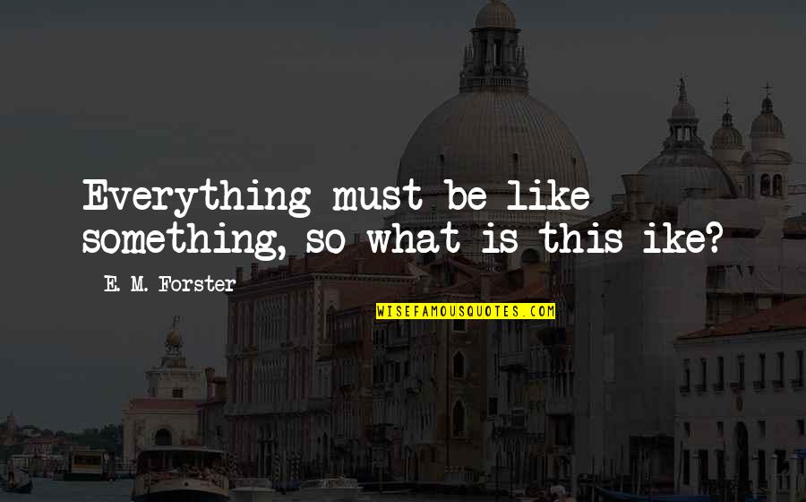4 Word Movie Quotes By E. M. Forster: Everything must be like something, so what is 4 Word Movie Quotes By E. M. Forster: Everything must be like something, so what is