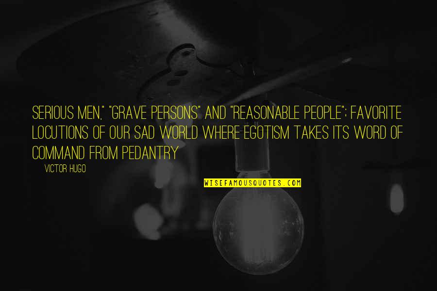 4 Word Sad Quotes By Victor Hugo: Serious men," "grave persons" and "reasonable people"; favorite