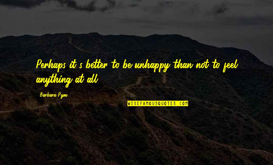 4 Word Short Buddha Quotes By Barbara Pym: Perhaps it's better to be unhappy than not