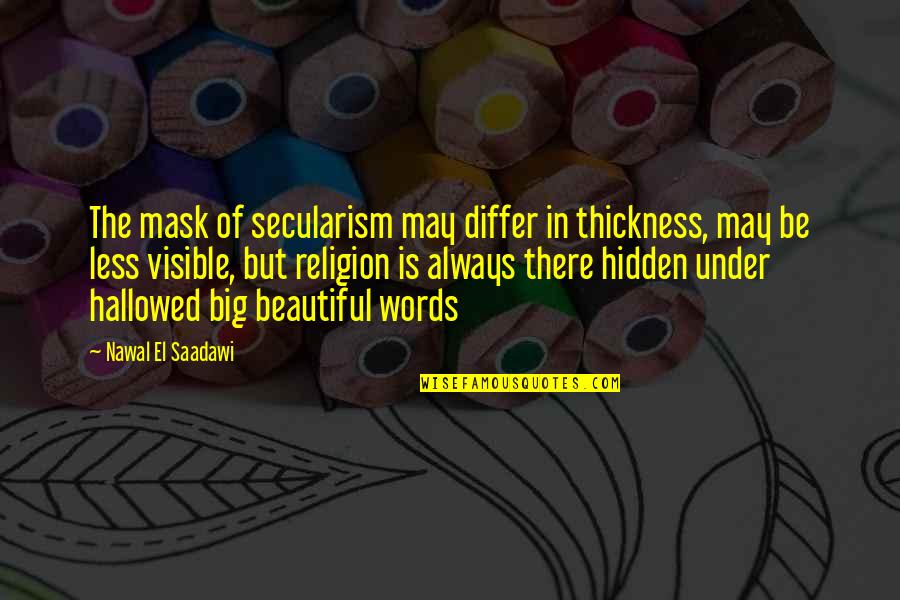 4 Words Or Less Quotes By Nawal El Saadawi: The mask of secularism may differ in thickness,