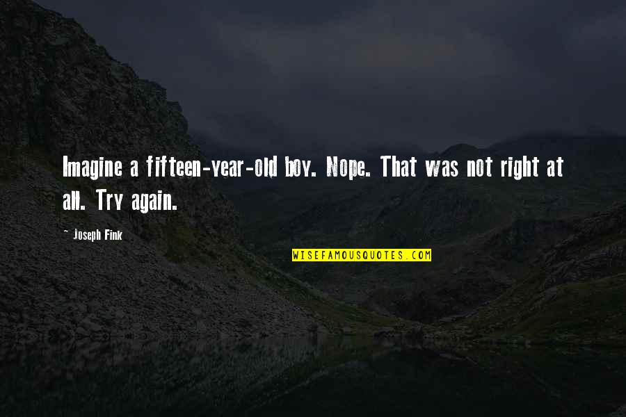 4 Year Old Boy Quotes By Joseph Fink: Imagine a fifteen-year-old boy. Nope. That was not