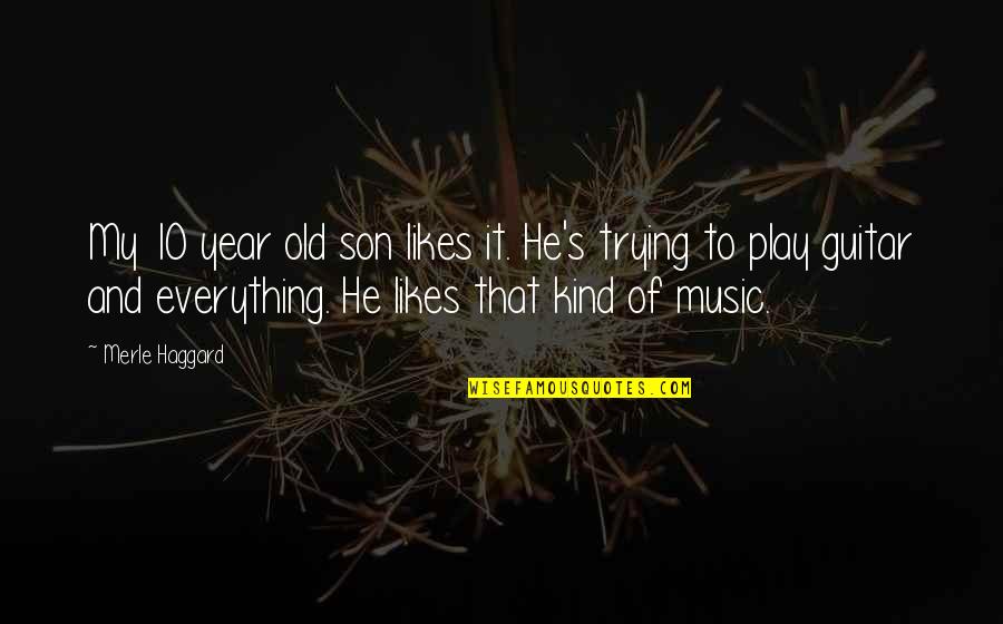 4 Year Old Son Quotes By Merle Haggard: My 10 year old son likes it. He's