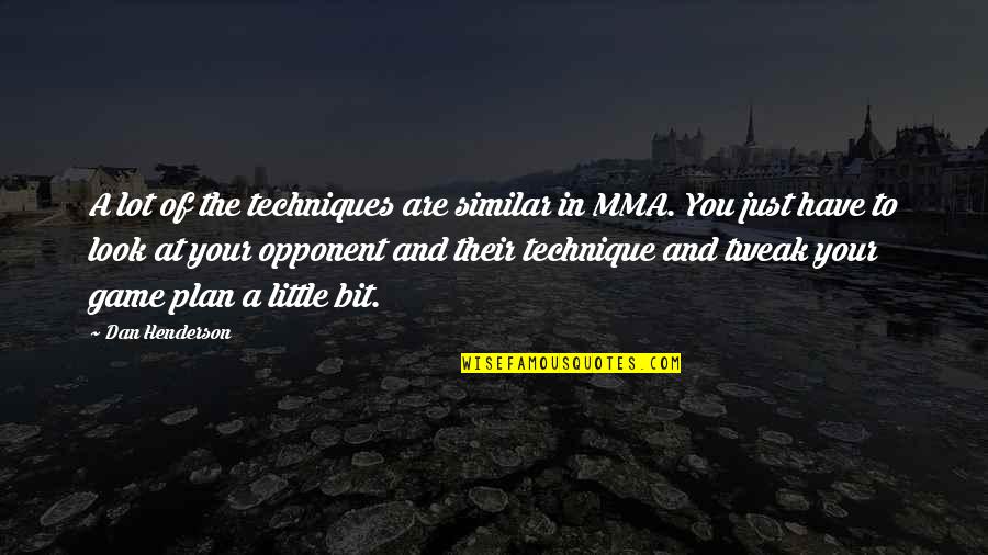 4 Year Old Virgin Quotes By Dan Henderson: A lot of the techniques are similar in 4 Year Old Virgin Quotes By Dan Henderson: A lot of the techniques are similar in